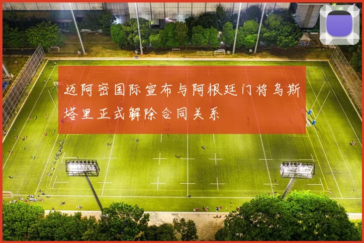 迈阿密国际宣布与阿根廷门将乌斯塔里正式解除合同关系